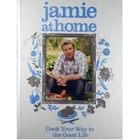 Jamie At Home. Cook Your Way To The Good Life