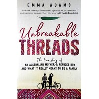 Unbreakable Threads. The True Story Of An Australian Mother, A Refugee Boy And What It Really Means To Be A Family