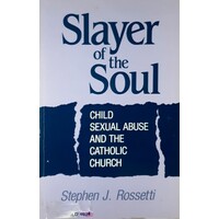 Slayer Of The Soul. Child Sexual Abuse And The Catholic Church