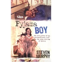 The Pyjama Boy. The True Story Of An Extraordinary Life On The Mean Streets Of Sydney