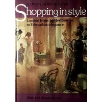 Shopping In Style. London From The Restoration To Edwardian Elegance