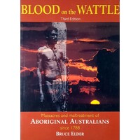 Blood On The Wattle. Massacres And Maltreatment Of Aboriginal Australians Since 1788