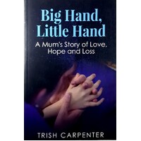 Big Hand, Little Hand. A Mum's Story Of Love, Hope And Loss