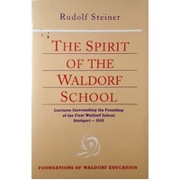 The Spirit of the Waldorf School. Lectures Surrounding the Founding of the First Waldorf School Stuttgart 1915