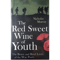 The Red Sweet Wine Of Youth. The Brave And Brief Lives Of The War Poets