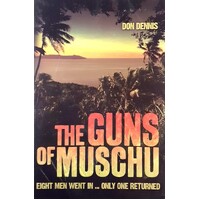 The Guns Of Muschu. The Story Of The One Australian Who Survived The Raid On The Island Of Muschu In 1945