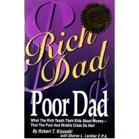 Rich Dad Poor Dad. What The Rich Teach Their Kids About Money - That The Poor And Middle Class Do Not