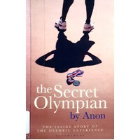 The Secret Olympian. The Inside Story Of The Olympic Experience