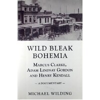 Wild Bleak Bohemia. Marcus Clarke, Adam Lindsay Gordon & Henry Kendall