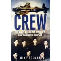 Crew. The Story Of The Men Who Flew RAAF Lancaster J For JIG