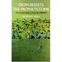 From Deserts The Prophets Come. The Creative Spirit In Australia 1788-1972