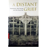 A Distant Grief. Australians, War Graves And The Great War