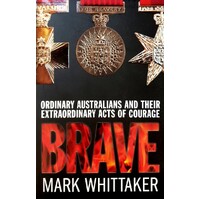 Brave. Ordinary Australians And Their Extraordinary Acts Of Courage