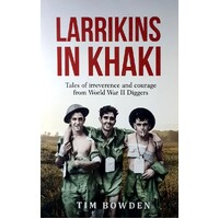 Larrikins In Khaki. Tales Of Irreverence And Courage From World War II Diggers