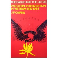 The Eagle And The Lotus. Western Intervention In Vietnam 1847-1968