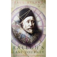 Ralegh's Last Journey. A Tale of Madness, Vanity and Treachery