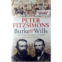 Burke And Wills. The Triumph And Tragedy Of Australia's Most Famous Explorers