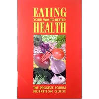 Eating Your Way To Better Health. The Prostate Forum Nutrition Guide