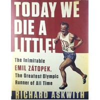 Today We Die a Little. The Inimitable Emil Zatopek, The Greatest Olympic Runner of All Time