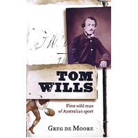 Tom Wills. First Wild Man Of Australian Sport