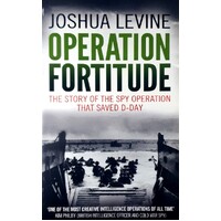 Operation Fortitude. The Story Of The Spy Operation That Saved D-Day