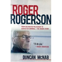 Roger Rogerson. From Decorated Policeman To Convicted Criminal-the Inside Story