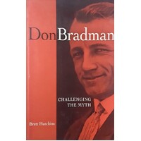 Don Bradman. Challenging The Myth