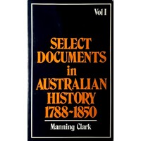 Select Documents In Australian History 1788-1850. Volume One