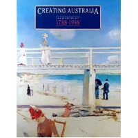 Creating Australia. 200 Years Of Art, 1788-1988