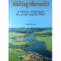 Making Maroochy. A History Of The Land, The People And The Shire