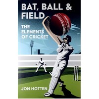 Bat, Ball And Field. The Elements Of Cricket