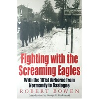 Fighting With The Screaming Eagles. With The 101st Airborne From Normandy To Bastogne