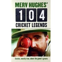 104 Cricket Legends. Stories, Mostly True, About The Game's Greats