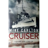 Cruiser. The Life And Loss Of HMAS Perth And Her Crew