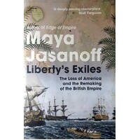 Liberty's Exiles. The Loss of America and the Remaking of the British Empire.