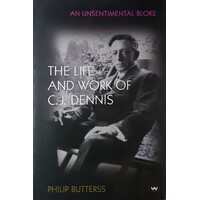 An Unsentimental Bloke. The Life And Work Of C.J. Dennis