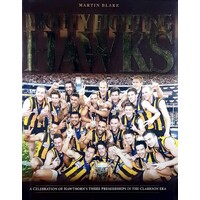 Mighty Fighting Hawks. A Celebration  Of Hawthorn's Three Premierships In The Clarkson Era