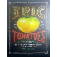 Epic Tomatoes. How To Select And Grow The Best Varieties Of All Time