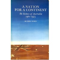 A Nation for a Continent. The History of Australia 1901-1975