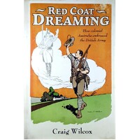 Red Coat Dreaming. How Colonial Australia Embraced The British Army