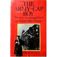 The Army-Cap Boy. The Story Of A Teenage Boy's Survival In Hitler's Europe