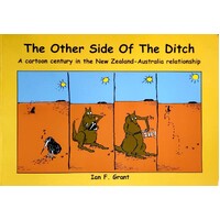 The Other Side Of The Ditch. A Cartoon Century In The New Zealand-Australia Relationship