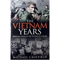 The Vietnam Years From The Jungle To The Australian Suburbs