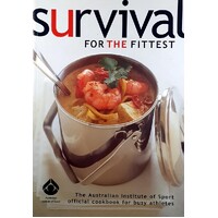 Survival For The Fittest. The Australian Institute Of Sport Official Cookbook For Busy Athletes