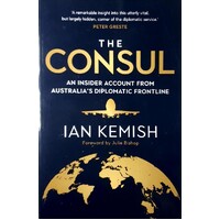 The Consul. An Insider Account From Australia's Diplomatic Frontline