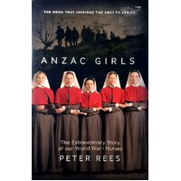 Anzac Girls. The Extraordinary Story Of Our World War I Nurses