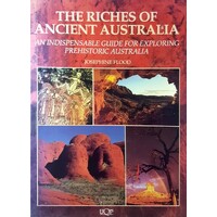 The Riches Of Ancient Australia. An Indispensable Guide For Exploring Prehistoric Australia