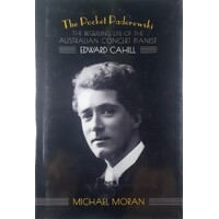 The Pocket Paderewski. The Beguiling Life Of The Australian Concert Pianist Edward Cahill