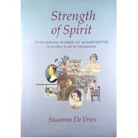 Strength Of Spirit. Pioneering Women Of Achievement From First Fleet To Federation