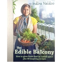 The Edible Balcony. How To Grow Fresh Food In A Smal Space Plus 60 Inspiring Recipes